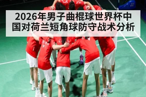 2026年男子曲棍球世界杯中国对荷兰短角球防守战术分析
